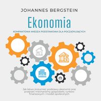 Produktbild: Ekonomia &ndash; Kompaktowa wiedza podstawowa dla początkujących: Jak łatwo zrozumieć podstawy ekonomii oraz przejrzeć mechanizmy gospodarki, rynk&oacute;w finansowych i modeli społecznych