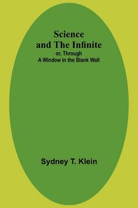 Produktbild: Science and the Infinite; or, Through a Window in the Blank Wall