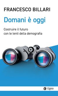 Produktbild: Domani &egrave; oggi. Costruire il futuro con le lenti della demografia