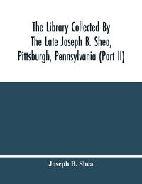 Produktbild: The Library Collected By The Late Joseph B. Shea, Pittsburgh, Pennsylvania (Part Ii)