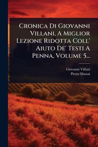 Produktbild: Cronica Di Giovanni Villani, A Miglior Lezione Ridotta Coll' Aiuto De' Testi A Penna, Volume 5...