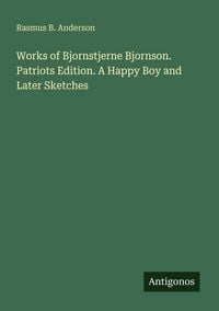 Produktbild: Works of Bjornstjerne Bjornson. Patriots Edition. A Happy Boy and Later Sketches