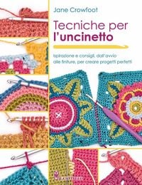Produktbild: Tecniche per l'uncinetto. Ispirazione e consigli, dall'avvio alle finiture, per creare progetti perfetti