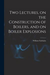 Produktbild: Two Lectures, on the Construction of Boilers, and on Boiler Explosions