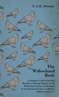 Produktbild: The Widowhood Book - A Complete Guide to the Best Methods of Racing Pigeons on the Widowhood System as Described by the Foremost Experts in Britain, B