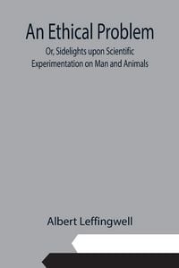 Produktbild: An Ethical Problem; Or, Sidelights upon Scientific Experimentation on Man and Animals