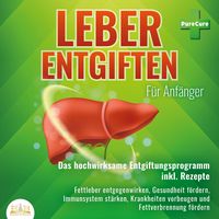 Produktbild: Leber entgiften f&uuml;r Anf&auml;nger: Das hochwirksame Entgiftungsprogramm inkl. Rezepte: Fettleber entgegenwirken, Gesundheit f&ouml;rdern, Immunsystem st&auml;rken, Krankheiten vorbeugen und Fettverbrennung f&ouml;rdern