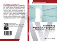 Produktbild: Die Bedeutung traumatischer Erlebnisse f&uuml;r k&uuml;nstlerische Produktion