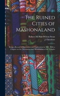 Produktbild: The Ruined Cities of Mashonaland; Being a Record of Excavation and Exploration in 1891. With a Chapter on the Orientation and Mensuration of the Templ