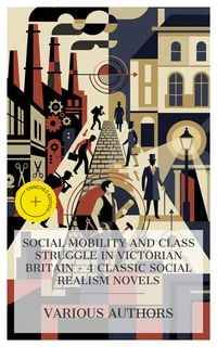 Produktbild: Social Mobility and Class Struggle in Victorian Britain - 4 Classic Social Realism Novels
