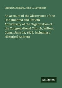 Produktbild: An Account of the Observance of the One Hundred and Fiftieth Anniversary of the Organization of the Congregational Church, Wilton, Conn., June 22, 187