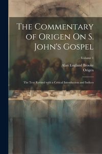 Produktbild: The Commentary of Origen On S. John's Gospel: The Text Revised with a Critical Introduction and Indices; Volume 1