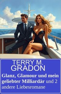 Produktbild: Glanz, Glamour und mein geliebter Milliard&auml;r und 2 andere Liebesromane