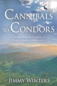 Produktbild: Cannibals to Condors: Breaking Bread with Serial Killers while Working as a Soldier for Jesus