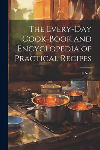 Produktbild: The Every-day Cook-book and Encyclopedia of Practical Recipes