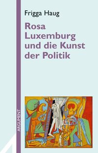 Bild vom Artikel Rosa Luxemburg und die Kunst der Politik vom Autor Frigga Haug