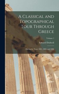 Produktbild: A Classical and Topographical Tour Through Greece: During the Years 1801, 1805, and 1806; Volume 1