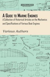 Produktbild: A Guide to Marine Engines - A Collection of Historical Articles on the Mechanics and Specifications of Various Boat Engines
