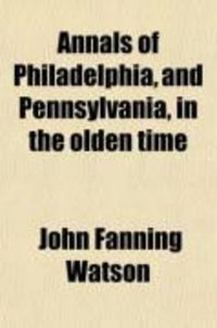 Produktbild: Annals of Philadelphia, and Pennsylvania in the Olden Time