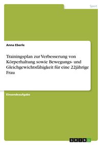 Produktbild: Trainingsplan zur Verbesserung von K&ouml;rperhaltung sowie Bewegungs- und Gleichgewichtsf&auml;higkeit f&uuml;r eine 22j&auml;hrige Frau