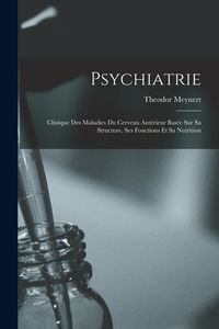 Produktbild: Psychiatrie: Clinique Des Maladies Du Cerveau Ant&eacute;rieur Bas&eacute;e Sur Sa Structure, Ses Fonctions Et Sa Nutrition