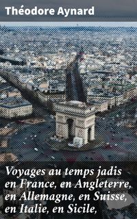 Produktbild: Voyages au temps jadis en France, en Angleterre, en Allemagne, en Suisse, en Italie, en Sicile,