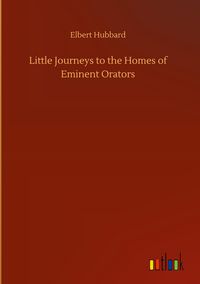 Produktbild: Little Journeys to the Homes of Eminent Orators
