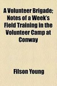 Produktbild: A Volunteer Brigade; Notes of a Week's Field Training in the Volunteer Camp at Conway