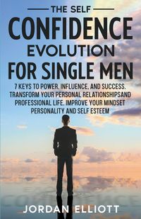 Produktbild: The Self Confidence Evolution for Single Men. 7 Keys to Power, Influence, and Success. Transform Your Personal Relationships and Professional Life. Im