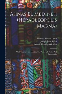 Produktbild: Ahnas El Medineh (heracleopolis Magna): With Chapters On Mendes, The Nome Of Thoth, And Leontopolis