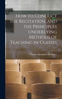 Produktbild: How to Conduct the Recitation, and the Principles Underlying Methods of Teaching in Classes