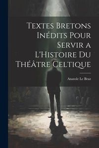 Produktbild: Textes Bretons In&eacute;dits Pour Servir a L'Histoire du Th&eacute;&acirc;tre Celtique