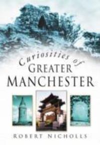 Produktbild: Nicholls, R: Curiosities of Greater Manchester