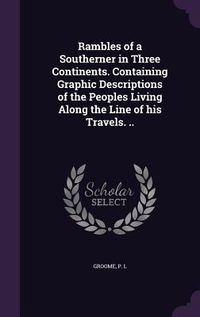 Produktbild: Rambles of a Southerner in Three Continents. Containing Graphic Descriptions of the Peoples Living Along the Line of his Travels. ..