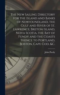 Produktbild: The New Sailing Directory for the Island and Banks of Newfoundland, the Gulf and River of St. Lawrence, Breton Island, Nova Scotia, the Bay of Fundy a
