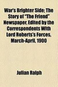 Produktbild: War's Brighter Side; The Story of "The Friend" Newspaper, Edited by the Correspondents with Lord Roberts's Forces, March-April, 1900