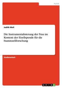 Produktbild: Die Instrumentalisierung der Frau im Kontext der Eizellspende f&uuml;r die Stammzellforschung