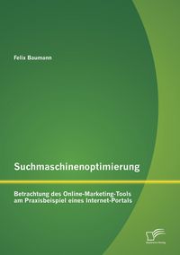 Produktbild: Suchmaschinenoptimierung: Betrachtung des Online-Marketing-Tools am Praxisbeispiel eines Internet-Portals