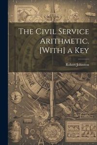 Produktbild: The Civil Service Arithmetic. [With] a Key