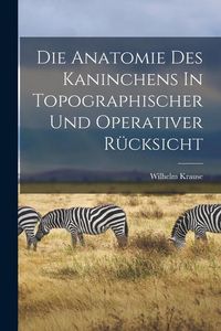 Produktbild: Die Anatomie Des Kaninchens In Topographischer Und Operativer R&uuml;cksicht
