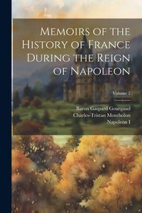 Produktbild: Memoirs of the History of France During the Reign of Napoleon; Volume 2