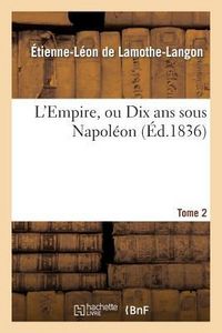 Produktbild: L'Empire, Ou Dix ANS Sous Napol&eacute;on. Tome 2
