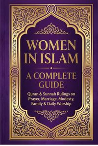 Produktbild: Women in Islam A Complete Guide: Quran & Sunnah Rulings On Prayers, Marriage, Modesty, Family & Daily Worship