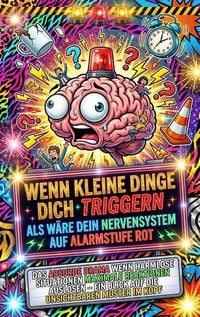 Produktbild: Wenn Kleine Dinge Dich Triggern Als W&auml;re Dein Nervensystem Auf Alarmstufe Rot