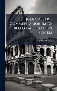 Produktbild: C. Julii Caesaris Commentariorum De Bello Gallico Libri Septem