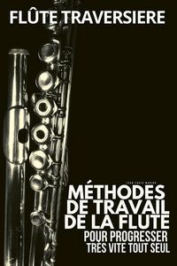 Produktbild: M&eacute;thode fl&ucirc;te traversi&egrave;re: M&eacute;thodes de travail de la flute traversi&egrave;re pour progresser tr&egrave;s vite tout seul