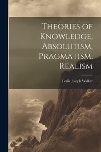 Produktbild: Theories of Knowledge, Absolutism, Pragmatism, Realism