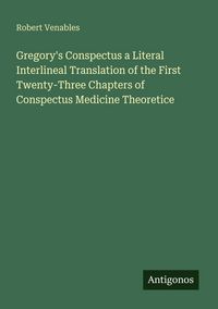 Produktbild: Gregory's Conspectus a Literal Interlineal Translation of the First Twenty-Three Chapters of Conspectus Medicine Theoretice