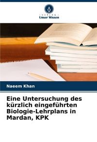 Produktbild: Eine Untersuchung des k&uuml;rzlich eingef&uuml;hrten Biologie-Lehrplans in Mardan, KPK