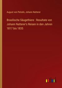 Produktbild: Brasilische S&auml;ugethiere : Resultate von Johann Natterer's Reisen in den Jahren 1817 bis 1835